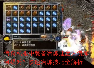 传奇私服中装备冶炼速度太慢如何提升?快速冶炼技巧全解析 传奇私服中装备冶炼速度太慢如何提升?快速冶炼技巧全解析