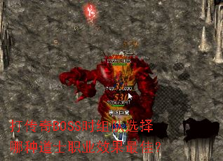 打传奇BOSS时组队选择哪种道士职业效果最佳? 打传奇BOSS时组队选择哪种道士职业效果最佳?