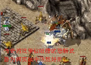 传奇游戏里被吐槽的怒斩武器为何实战中依然好用? 传奇游戏里被吐槽的怒斩武器为何实战中依然好用?