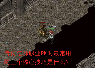 传奇法师职业PK时最常用的三个核心技巧是什么? 传奇法师职业PK时最常用的三个核心技巧是什么?