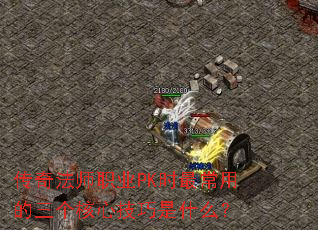传奇法师职业PK时最常用的三个核心技巧是什么? 传奇法师职业PK时最常用的三个核心技巧是什么?