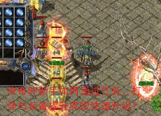 传奇SF新手如何通过任务、打怪与装备提升实现快速升级? 传奇SF新手如何通过任务、打怪与装备提升实现快速升级?