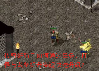 传奇SF新手如何通过任务、打怪与装备提升实现快速升级? 传奇SF新手如何通过任务、打怪与装备提升实现快速升级?