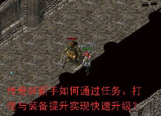 传奇SF新手如何通过任务、打怪与装备提升实现快速升级? 传奇SF新手如何通过任务、打怪与装备提升实现快速升级?