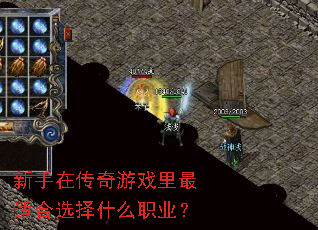 新手在传奇游戏里最适合选择什么职业? 新手在传奇游戏里最适合选择什么职业?