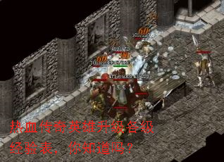 热血传奇英雄升级各级经验表,你知道吗? 热血传奇英雄升级各级经验表,你知道吗?