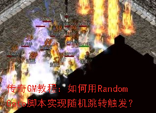 传奇GM教程:如何用RandomGoto脚本实现随机跳转触发? 传奇GM教程:如何用RandomGoto脚本实现随机跳转触发?