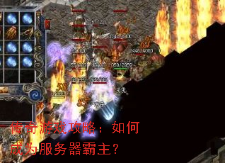 传奇游戏攻略:如何成为服务器霸主? 传奇游戏攻略:如何成为服务器霸主?