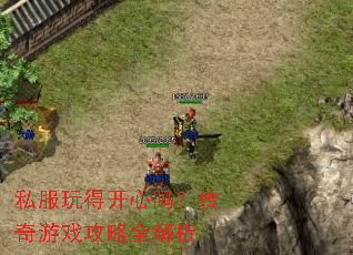 私服玩得开心吗?传奇游戏攻略全解析 私服玩得开心吗?传奇游戏攻略全解析