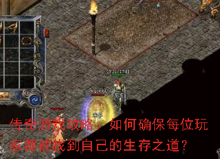 传奇游戏攻略:如何确保每位玩家都能找到自己的生存之道? 传奇游戏攻略:如何确保每位玩家都能找到自己的生存之道?