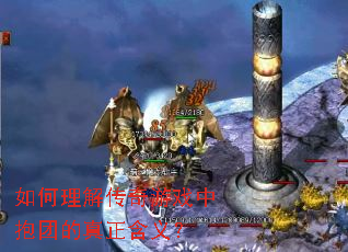 如何理解传奇游戏中抱团的真正含义? 如何理解传奇游戏中抱团的真正含义?