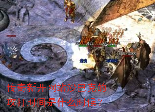 传奇新开网站沙巴克的攻打时间是什么时候? 传奇新开网站沙巴克的攻打时间是什么时候?