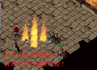 如何开启传奇游戏中的自动拾取与回收功能? 如何开启传奇游戏中的自动拾取与回收功能?