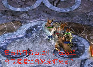 复古传奇合击版中,法法组合与道道组合究竟谁更强? 复古传奇合击版中,法法组合与道道组合究竟谁更强?