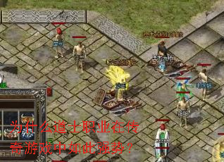 为什么道士职业在传奇游戏中如此强势? 为什么道士职业在传奇游戏中如此强势?