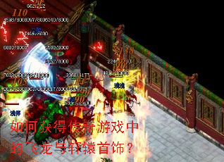 如何获得传奇游戏中的飞龙与轩辕首饰? 如何获得传奇游戏中的飞龙与轩辕首饰?