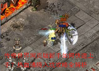 传奇世界网页版新手如何快速上手?热血沸腾入坑攻略全解析 传奇世界网页版新手如何快速上手?热血沸腾入坑攻略全解析