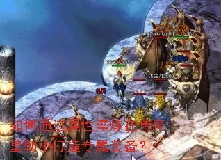 如何通过属性淬炼在传奇皇朝中打造专属装备? 如何通过属性淬炼在传奇皇朝中打造专属装备?