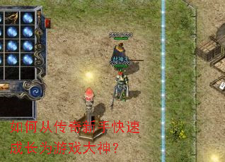 如何从传奇新手快速成长为游戏大神? 如何从传奇新手快速成长为游戏大神?