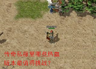 传奇私服里哪些热血版本最值得挑战? 传奇私服里哪些热血版本最值得挑战?