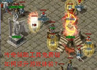 传奇辅助工具免费版如何提升游戏体验? 传奇辅助工具免费版如何提升游戏体验?