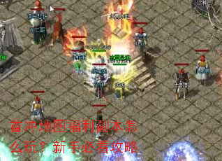 首冲地图福利副本怎么玩?新手必看攻略 首冲地图福利副本怎么玩?新手必看攻略