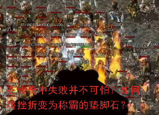 在传奇中失败并不可怕?如何将挫折变为称霸的垫脚石? 在传奇中失败并不可怕?如何将挫折变为称霸的垫脚石?