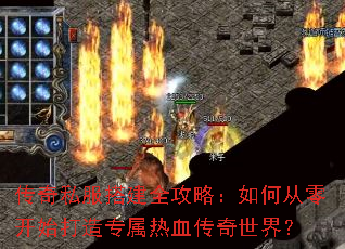 传奇私服搭建全攻略:如何从零开始打造专属热血传奇世界? 传奇私服搭建全攻略:如何从零开始打造专属热血传奇世界?