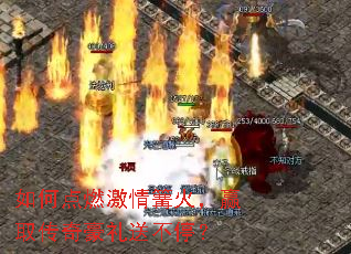 如何点燃激情篝火,赢取传奇豪礼送不停? 如何点燃激情篝火,赢取传奇豪礼送不停?