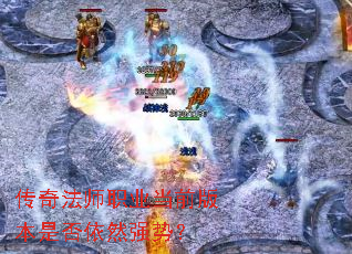 传奇法师职业当前版本是否依然强势? 传奇法师职业当前版本是否依然强势?