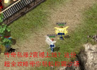 传奇私服2震撼上线?这份超全攻略带你轻松称霸沙场 传奇私服2震撼上线?这份超全攻略带你轻松称霸沙场
