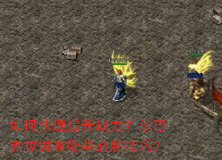 如何快速提升战力?沙巴克攻城有哪些必胜技巧? 如何快速提升战力?沙巴克攻城有哪些必胜技巧?