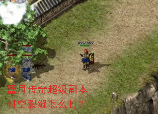 蓝月传奇超级副本时空裂缝怎么打? 蓝月传奇超级副本时空裂缝怎么打?