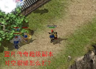 蓝月传奇超级副本时空裂缝怎么打? 蓝月传奇超级副本时空裂缝怎么打?