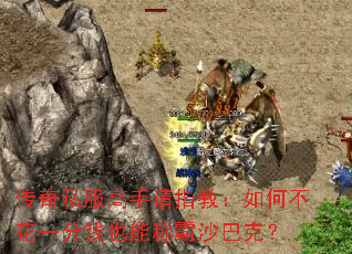 传奇私服高手请指教:如何不花一分钱也能称霸沙巴克? 传奇私服高手请指教:如何不花一分钱也能称霸沙巴克?