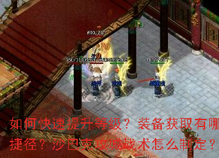 如何快速提升等级?装备获取有哪些捷径?沙巴克攻城战术怎么制定? 如何快速提升等级?装备获取有哪些捷径?沙巴克攻城战术怎么制定?
