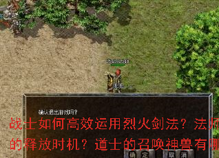 战士如何高效运用烈火剑法?法师如何掌握冰咆哮的释放时机?道士的召唤神兽有哪些实战技巧? 战士如何高效运用烈火剑法?法师如何掌握冰咆哮的释放时机?道士的召唤神兽有哪些实战技巧?