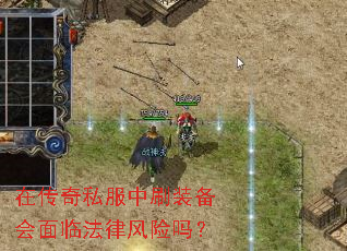 在传奇私服中刷装备会面临法律风险吗? 在传奇私服中刷装备会面临法律风险吗?