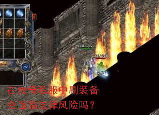 在传奇私服中刷装备会面临法律风险吗? 在传奇私服中刷装备会面临法律风险吗?