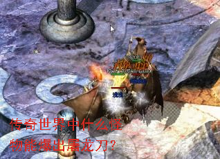 传奇世界中什么怪物能爆出屠龙刀? 传奇世界中什么怪物能爆出屠龙刀?