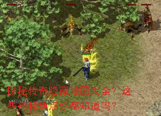 探秘传奇隐藏地图大全?这些神秘地点你都知道吗? 探秘传奇隐藏地图大全?这些神秘地点你都知道吗?