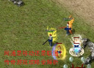 网通是移动还是联通?传奇游戏攻略全解析 网通是移动还是联通?传奇游戏攻略全解析