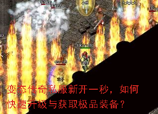 变态传奇私服新开一秒,如何快速升级与获取极品装备? 变态传奇私服新开一秒,如何快速升级与获取极品装备?