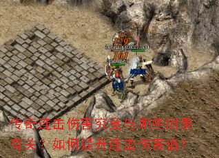 传奇连击伤害究竟与哪些因素有关?如何提升连击伤害值? 传奇连击伤害究竟与哪些因素有关?如何提升连击伤害值?