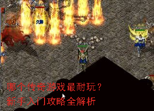 哪个传奇游戏最耐玩?新手入门攻略全解析 哪个传奇游戏最耐玩?新手入门攻略全解析