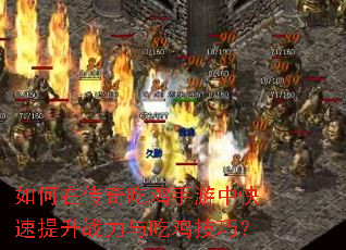如何在传奇吃鸡手游中快速提升战力与吃鸡技巧? 如何在传奇吃鸡手游中快速提升战力与吃鸡技巧?