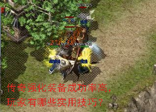 传奇强化装备成功率高,玩家有哪些实用技巧? 传奇强化装备成功率高,玩家有哪些实用技巧?