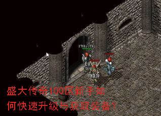 盛大传奇100区新手如何快速升级与获取装备? 盛大传奇100区新手如何快速升级与获取装备?