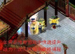 如何在传奇游戏中快速提升战力?沈阳网独家攻略揭秘 如何在传奇游戏中快速提升战力?沈阳网独家攻略揭秘