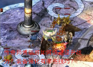 传奇师傅端游如何快速提升战力?装备强化有哪些技巧? 传奇师傅端游如何快速提升战力?装备强化有哪些技巧?